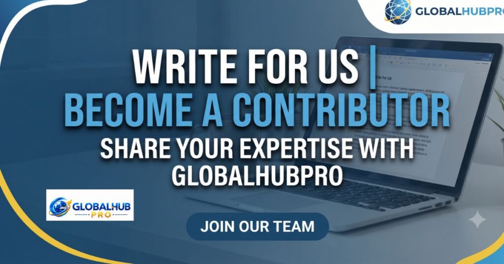 Write for Us - GlobalHubPro Guest Posting